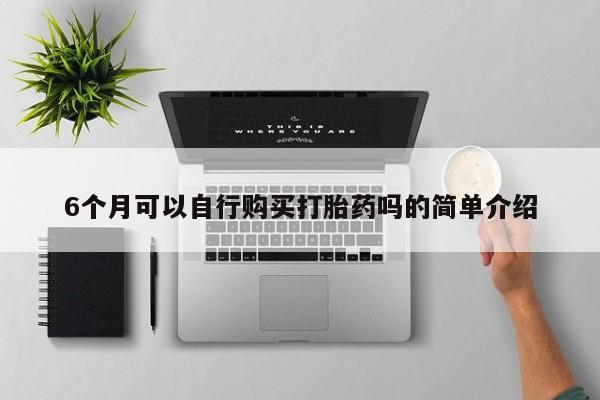 私人诊所不卖打胎药吗6个月可以自行购买打胎药吗的简单介绍